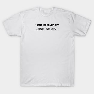 Life Is Short And So Am I T-Shirt